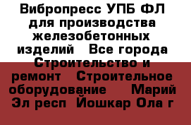 Вибропресс УПБ-ФЛ для производства железобетонных изделий - Все города Строительство и ремонт » Строительное оборудование   . Марий Эл респ.,Йошкар-Ола г.